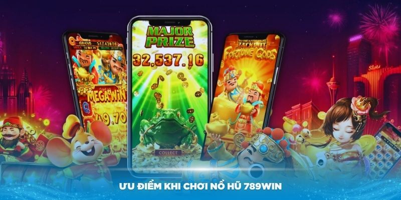 Có nhiều ưu điểm khi trải nghiệm hệ thống nổ hũ 789Win